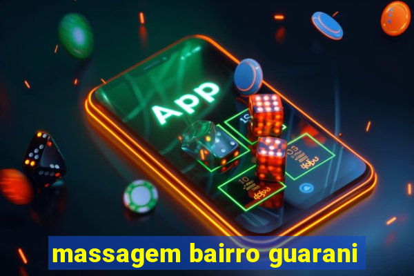 massagem bairro guarani